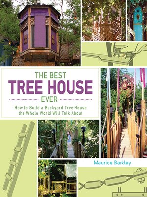 cover image of The Best Tree House Ever: How to Build a Backyard Tree House the Whole World Will Talk About